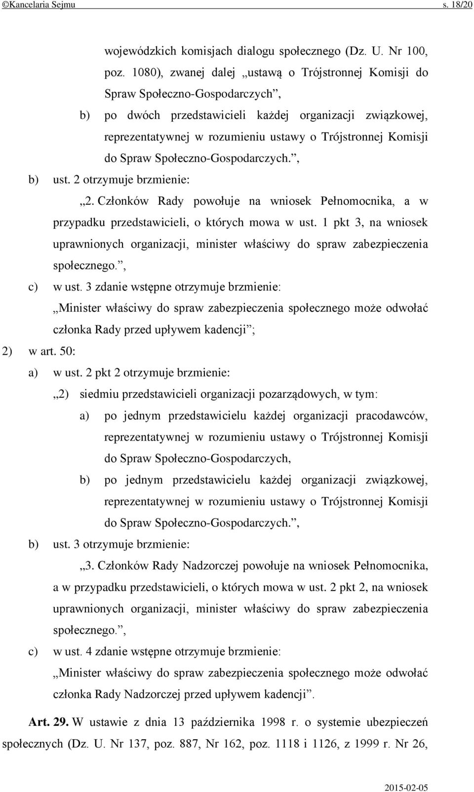 Komisji do Spraw Społeczno-Gospodarczych., b) ust. 2 otrzymuje brzmienie: 2. Członków Rady powołuje na wniosek Pełnomocnika, a w przypadku przedstawicieli, o których mowa w ust.