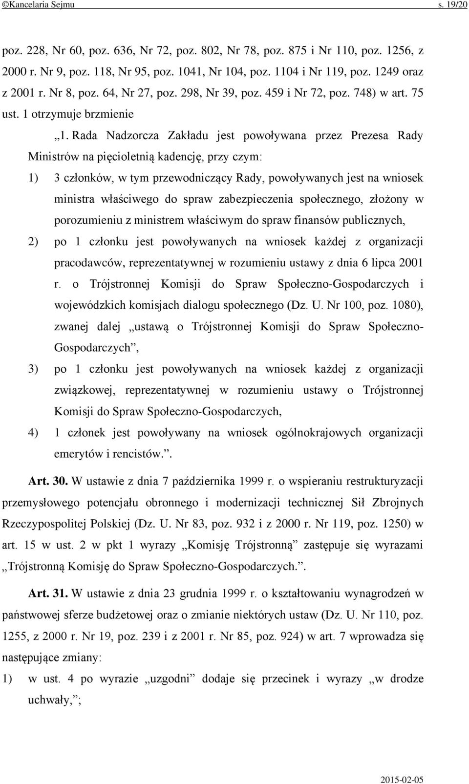 Rada Nadzorcza Zakładu jest powoływana przez Prezesa Rady Ministrów na pięcioletnią kadencję, przy czym: 1) 3 członków, w tym przewodniczący Rady, powoływanych jest na wniosek ministra właściwego do