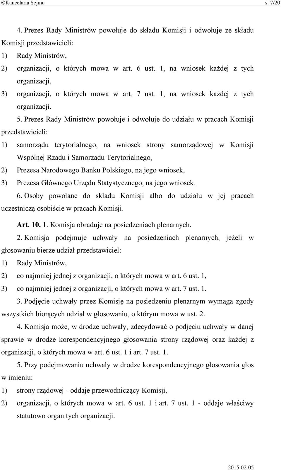 Prezes Rady Ministrów powołuje i odwołuje do udziału w pracach Komisji przedstawicieli: 1) samorządu terytorialnego, na wniosek strony samorządowej w Komisji Wspólnej Rządu i Samorządu