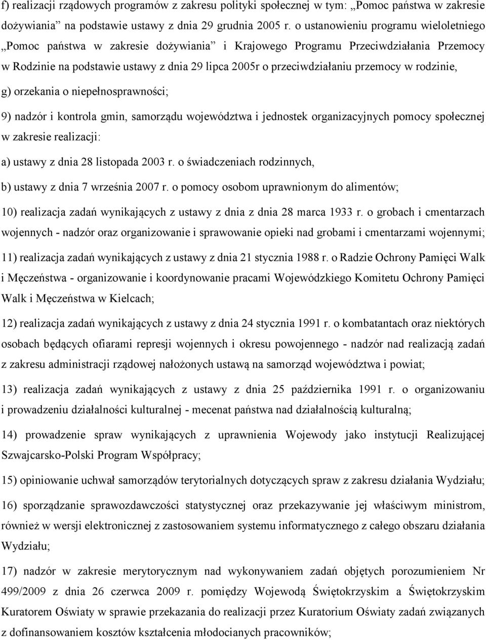 przemocy w rodzinie, g) orzekania o niepełnosprawności; 9) nadzór i kontrola gmin, samorządu województwa i jednostek organizacyjnych pomocy społecznej w zakresie realizacji: a) ustawy z dnia 28