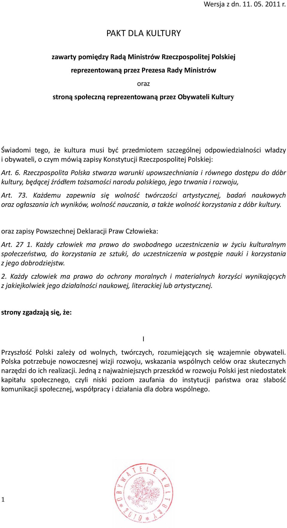 kultura musi być przedmiotem szczególnej odpowiedzialności władzy i obywateli, o czym mówią zapisy Konstytucji Rzeczpospolitej Polskiej: Art. 6.