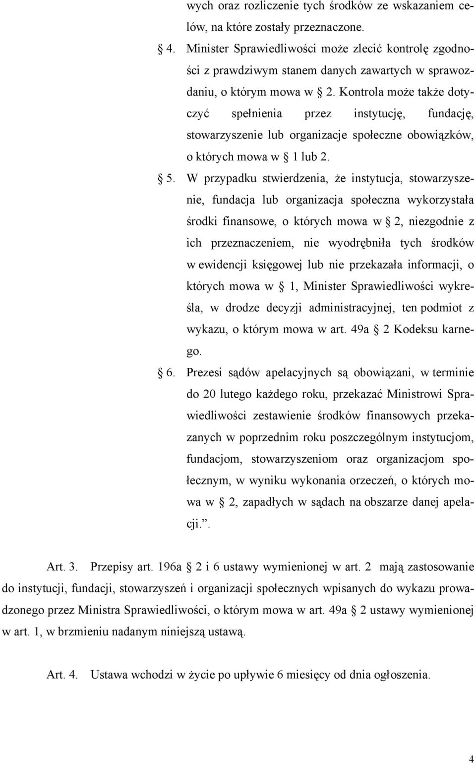 Kontrola może także dotyczyć spełnienia przez instytucję, fundację, stowarzyszenie lub organizacje społeczne obowiązków, o których mowa w 1 lub 2. 5.