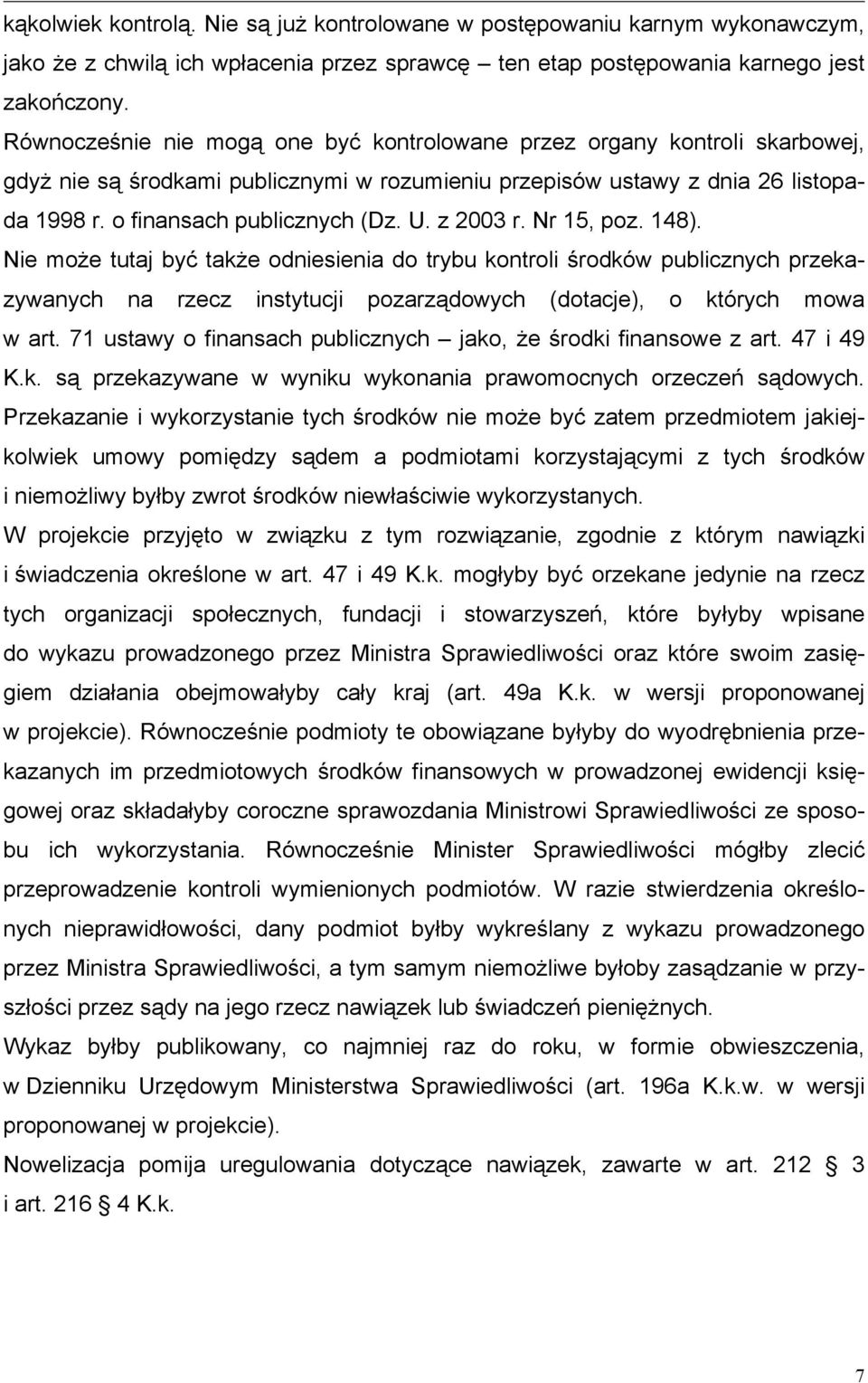 z 2003 r. Nr 15, poz. 148). Nie może tutaj być także odniesienia do trybu kontroli środków publicznych przekazywanych na rzecz instytucji pozarządowych (dotacje), o których mowa w art.