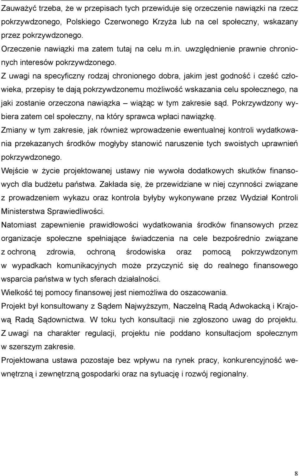 Z uwagi na specyficzny rodzaj chronionego dobra, jakim jest godność i cześć człowieka, przepisy te dają pokrzywdzonemu możliwość wskazania celu społecznego, na jaki zostanie orzeczona nawiązka wiążąc