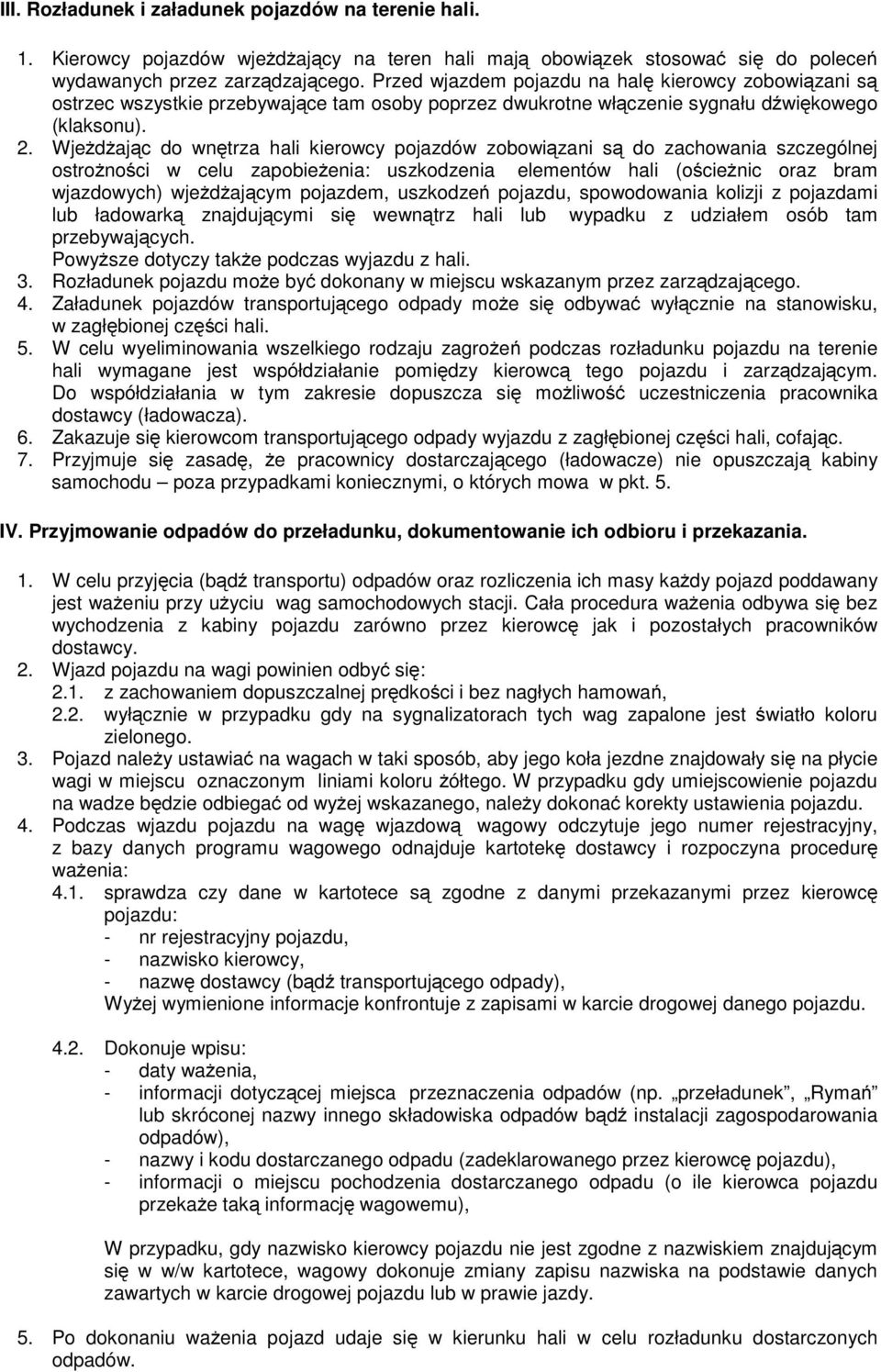 Wjeżdżając do wnętrza hali kierowcy pojazdów zobowiązani są do zachowania szczególnej ostrożności w celu zapobieżenia: uszkodzenia elementów hali (ościeżnic oraz bram wjazdowych) wjeżdżającym