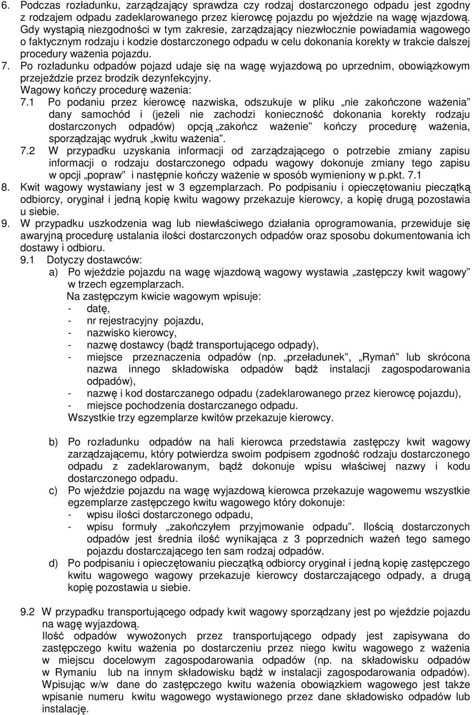 pojazdu. 7. Po rozładunku odpadów pojazd udaje się na wagę wyjazdową po uprzednim, obowiązkowym przejeździe przez brodzik dezynfekcyjny. Wagowy kończy procedurę ważenia: 7.
