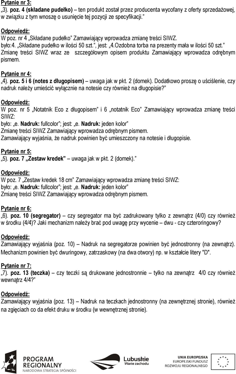 5 i 6 (notes z długopisem) uwaga jak w pkt. 2 (domek). Dodatkowo proszę o uściślenie, czy nadruk należy umieścić wyłącznie na notesie czy również na długopisie? W poz.