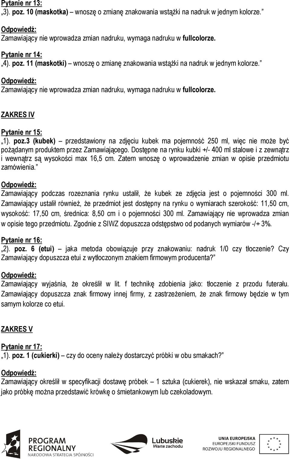 3 (kubek) przedstawiony na zdjęciu kubek ma pojemność 250 ml, więc nie może być pożądanym produktem przez Zamawiającego.