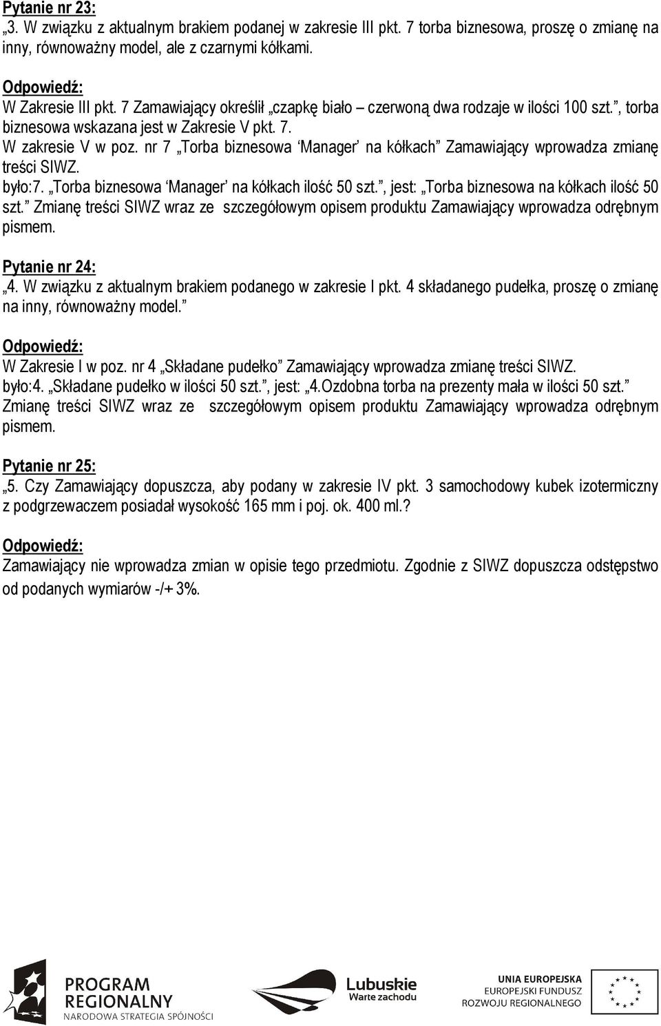 nr 7 Torba biznesowa Manager na kółkach Zamawiający wprowadza zmianę treści SIWZ. było:7. Torba biznesowa Manager na kółkach ilość 50 szt., jest: Torba biznesowa na kółkach ilość 50 szt.