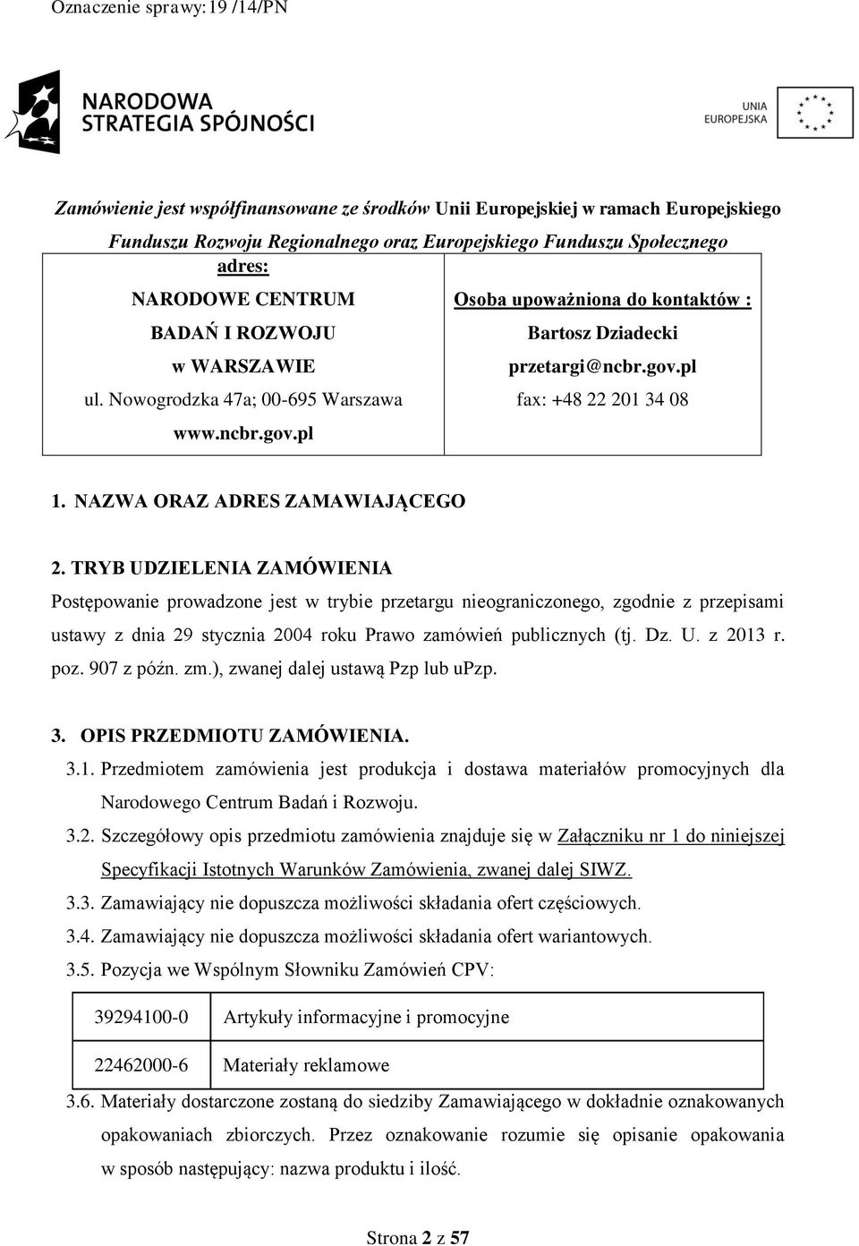 TRYB UDZIELENIA ZAMÓWIENIA Postępowanie prowadzone jest w trybie przetargu nieograniczonego, zgodnie z przepisami ustawy z dnia 29 stycznia 2004 roku Prawo zamówień publicznych (tj. Dz. U. z 2013 r.