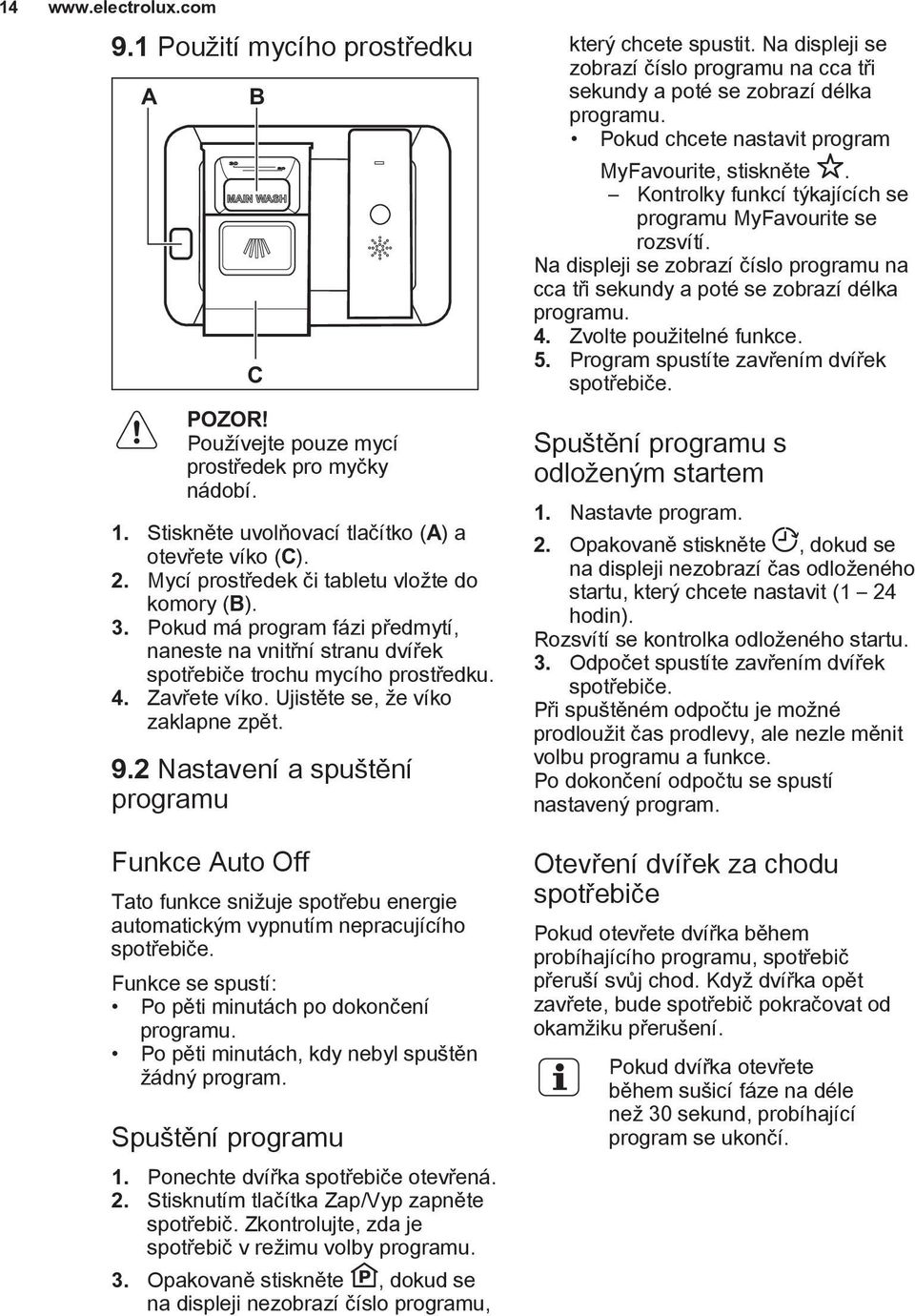 Ujistěte se, že víko zaklapne zpět. 9.2 Nastavení a spuštění programu Funkce Auto Off Tato funkce snižuje spotřebu energie automatickým vypnutím nepracujícího spotřebiče.