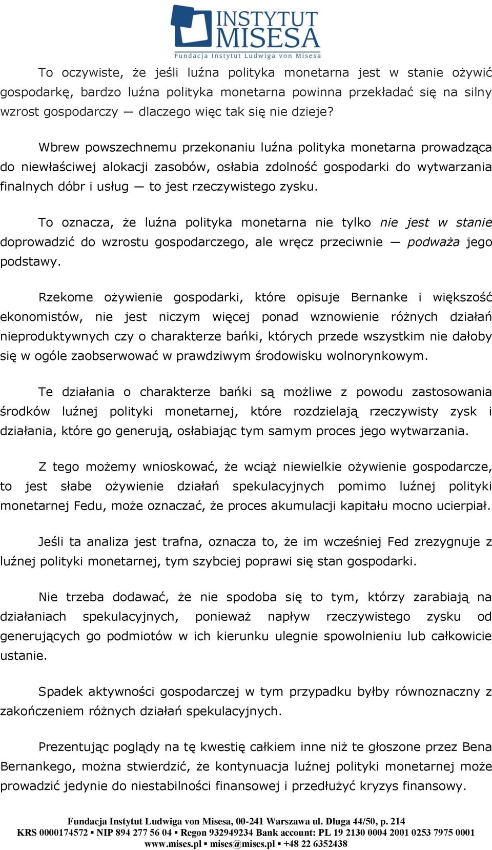 To oznacza, że luźna polityka monetarna nie tylko nie jest w stanie doprowadzić do wzrostu gospodarczego, ale wręcz przeciwnie podważa jego podstawy.