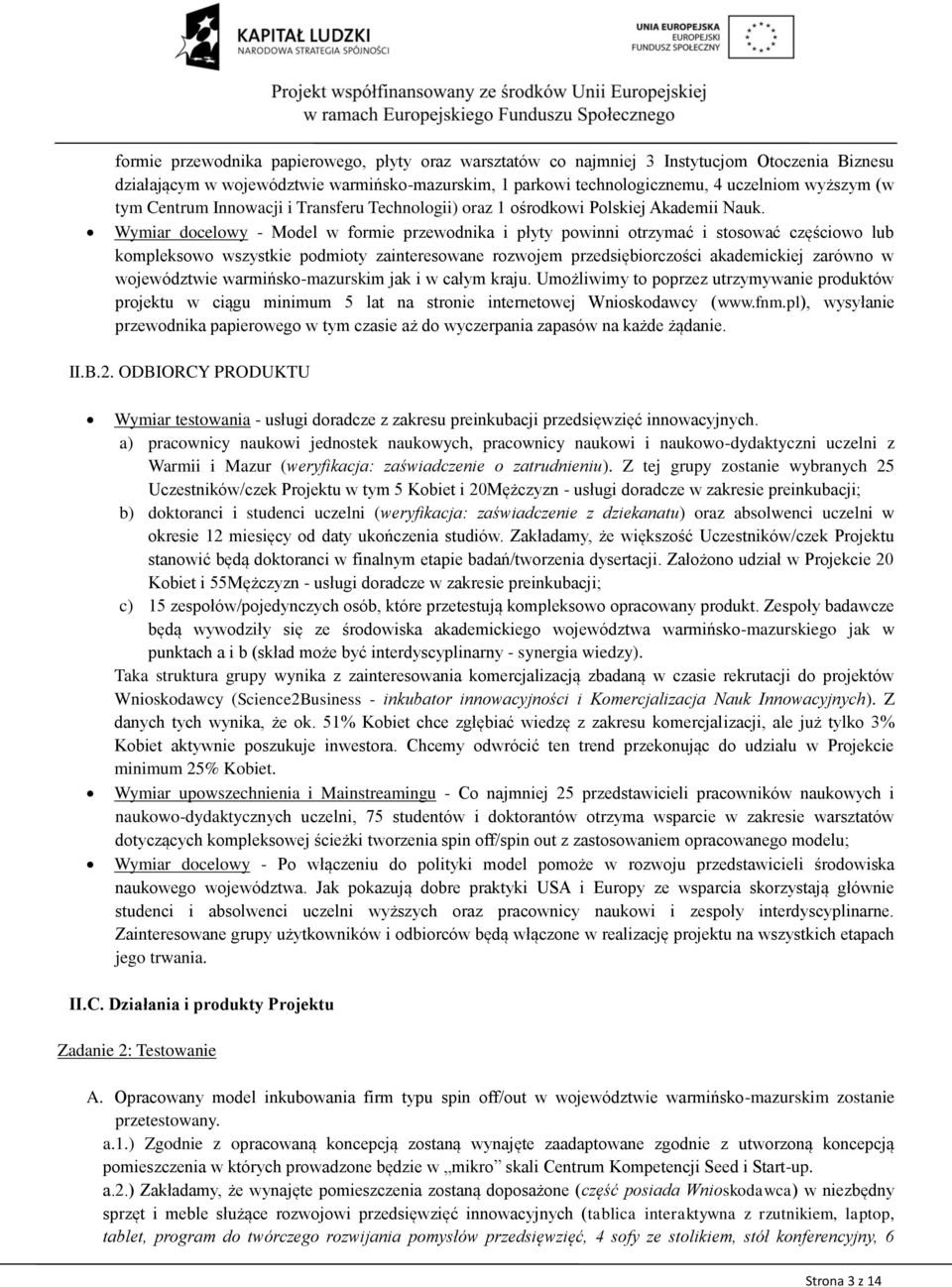 Wymiar docelowy - Model w formie przewodnika i płyty powinni otrzymać i stosować częściowo lub kompleksowo wszystkie podmioty zainteresowane rozwojem przedsiębiorczości akademickiej zarówno w
