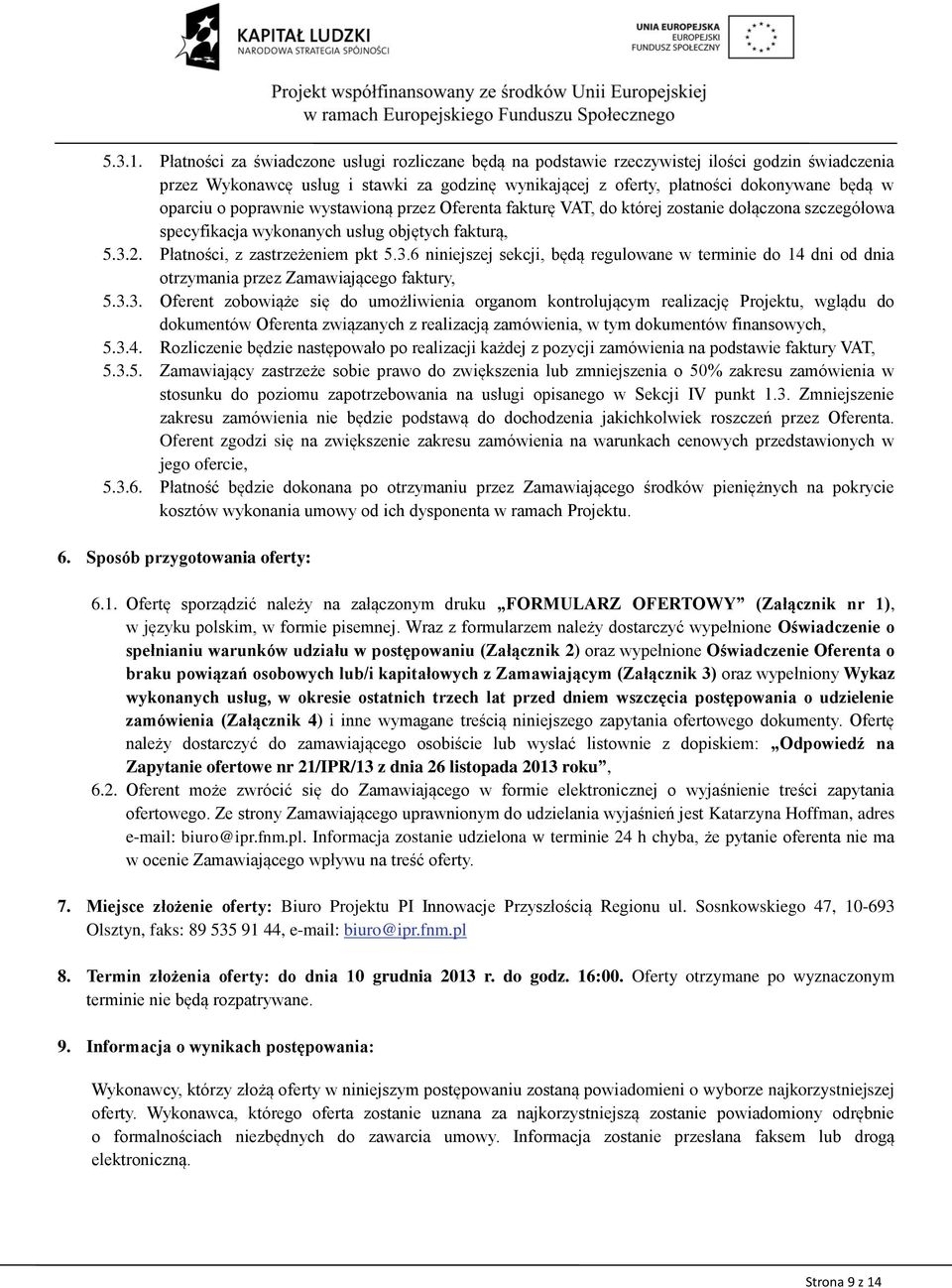 o poprawnie wystawioną przez Oferenta fakturę VAT, do której zostanie dołączona szczegółowa specyfikacja wykonanych usług objętych fakturą, 5.3.
