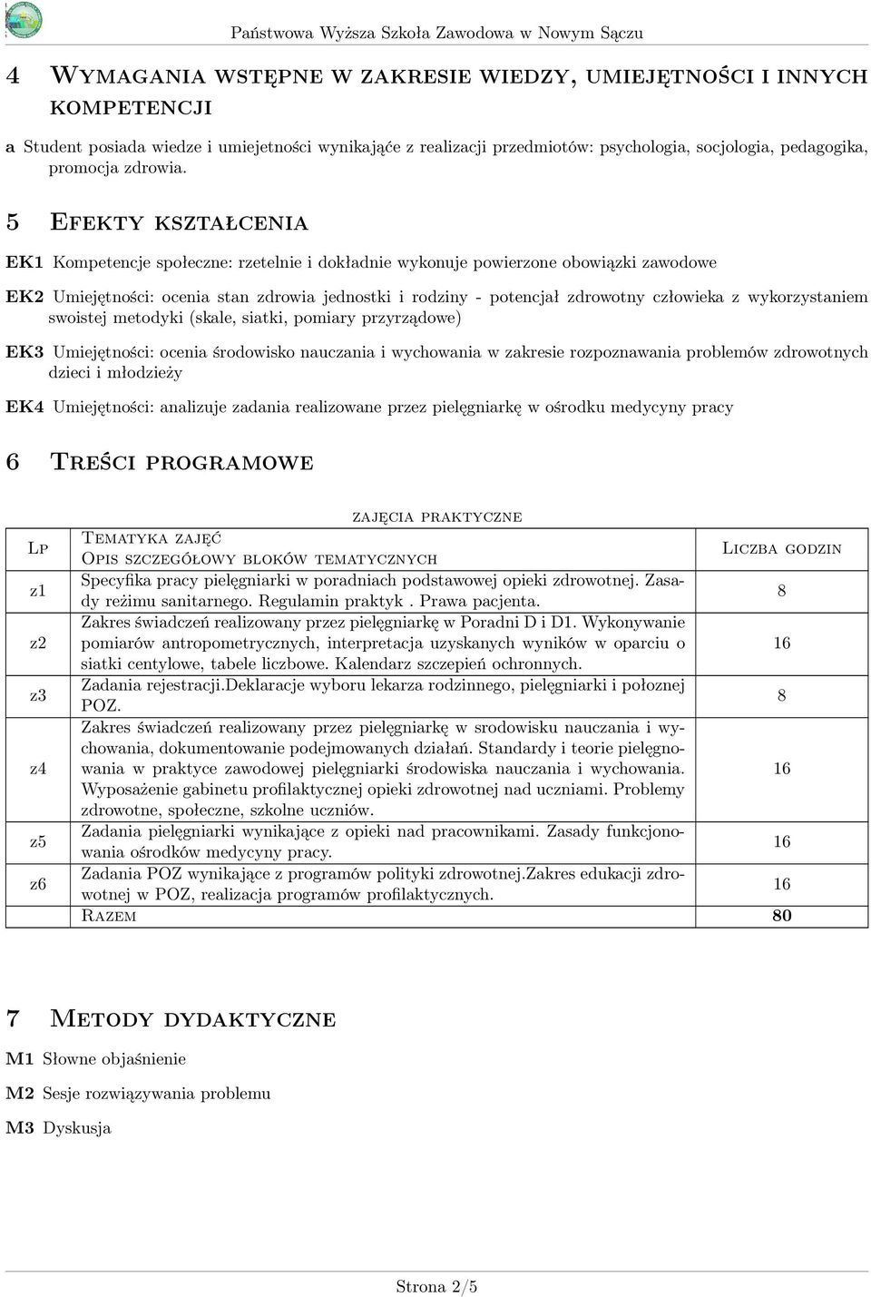 5 Efekty kształcenia EK1 Kompetencje społeczne: rzetelnie i dokładnie wykonuje powierzone obowiązki zawodowe EK2 Umiejętności: ocenia stan zdrowia jednostki i rodziny - potencjał zdrowotny człowieka