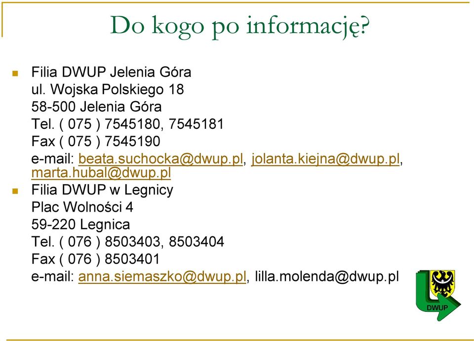 ( 075 ) 7545180, 7545181 Fax ( 075 ) 7545190 e-mail: beata.suchocka@dwup.pl, jolanta.