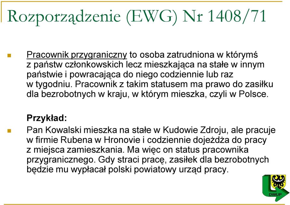 Pracownik z takim statusem ma prawo do zasiłku dla bezrobotnych w kraju, w którym mieszka, czyli w Polsce.