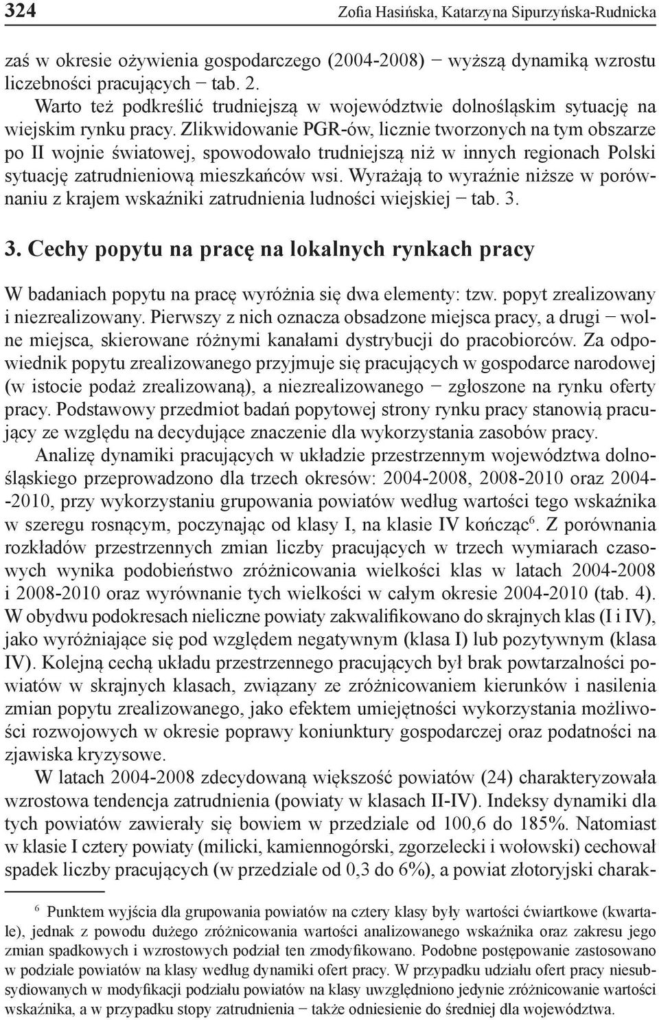 Zlikwidowanie PGR-ów, licznie tworzonych na tym obszarze po wojnie światowej, spowodowało trudniejszą niż w innych regionach Polski sytuację zatrudnieniową mieszkańców wsi.