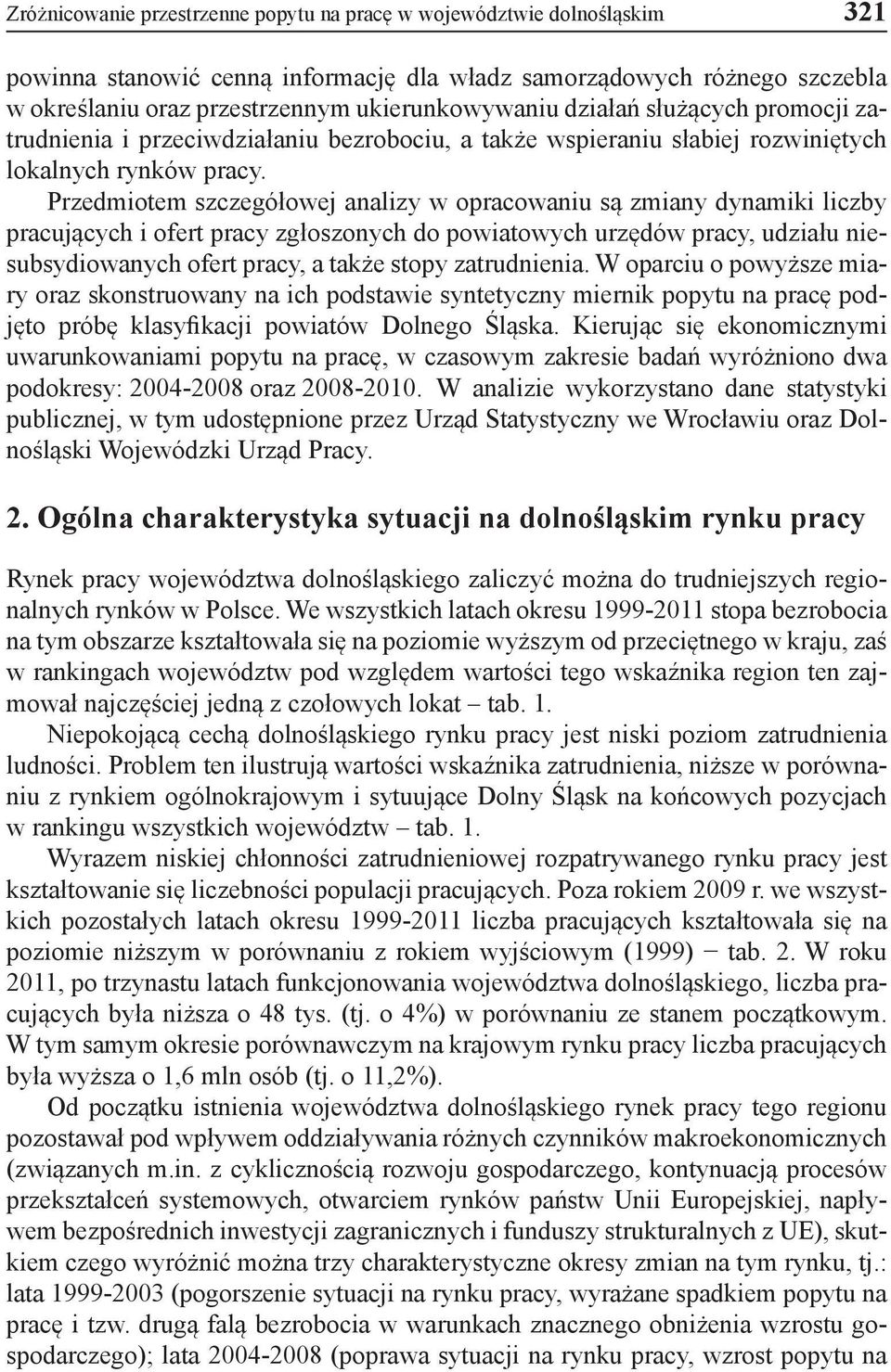 Przedmiotem szczegółowej analizy w opracowaniu są zmiany dynamiki liczby pracujących i ofert pracy zgłoszonych do powiatowych urzędów pracy, udziału niesubsydiowanych ofert pracy, a także stopy