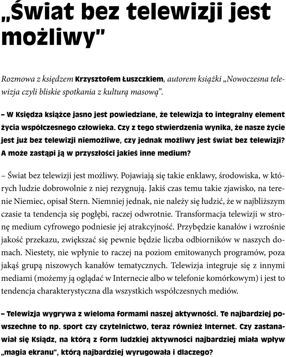 Czy z tego stwierdzenia wynika, że nasze życie jest już bez telewizji niemożliwe, czy jednak możliwy jest świat bez telewizji? A może zastąpi ją w przyszłości jakieś inne medium?