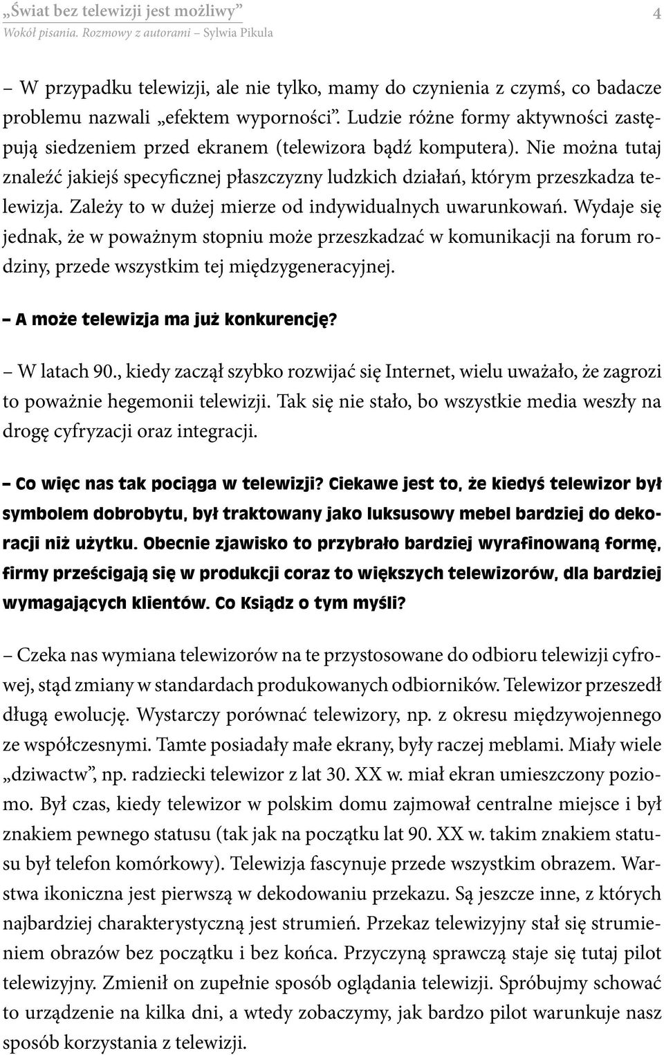 Zależy to w dużej mierze od indywidualnych uwarunkowań. Wydaje się jednak, że w poważnym stopniu może przeszkadzać w komunikacji na forum rodziny, przede wszystkim tej międzygeneracyjnej.