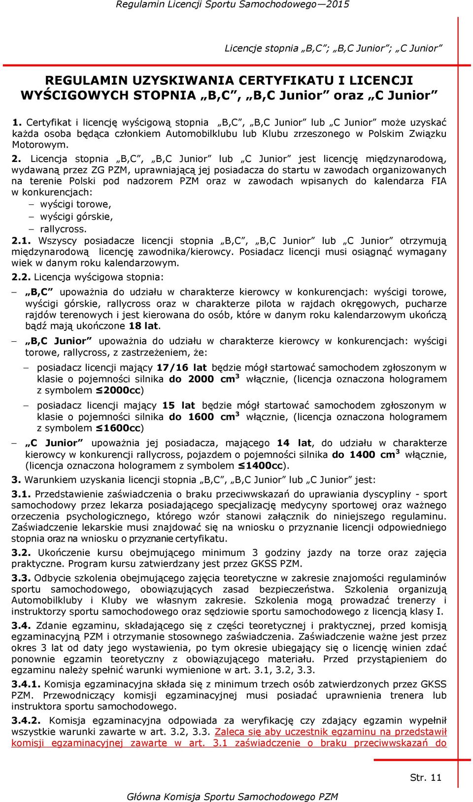 Licencja stopnia B,C, B,C Junior lub C Junior jest licencję międzynarodową, wydawaną przez ZG PZM, uprawniającą jej posiadacza do startu w zawodach organizowanych na terenie Polski pod nadzorem PZM