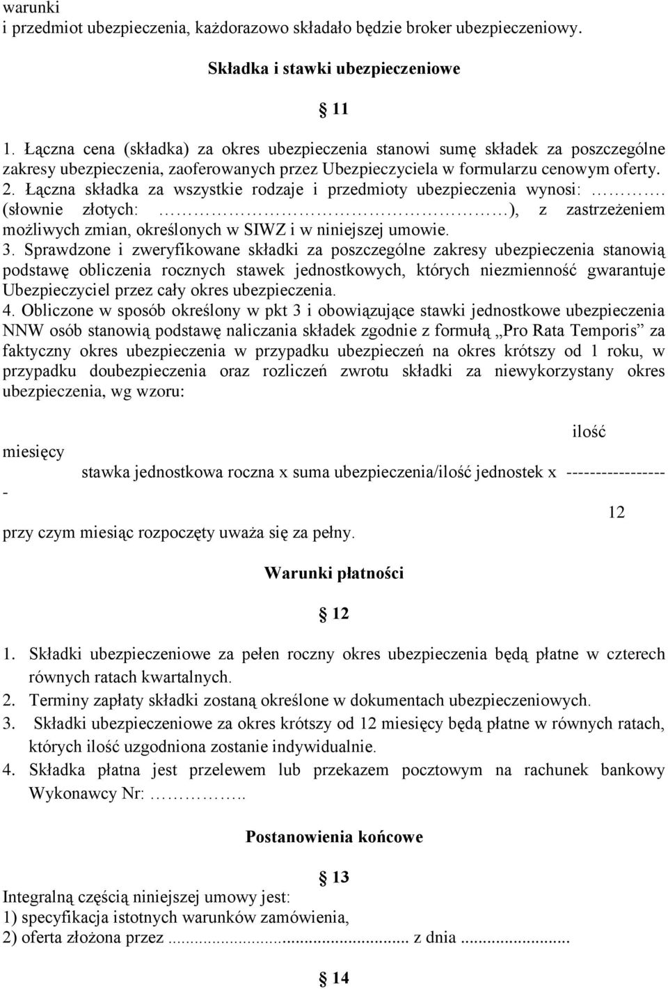 Łączna składka za wszystkie rodzaje i przedmioty ubezpieczenia wynosi:. (słownie złotych: ), z zastrzeżeniem możliwych zmian, określonych w SIWZ i w niniejszej umowie. 3.