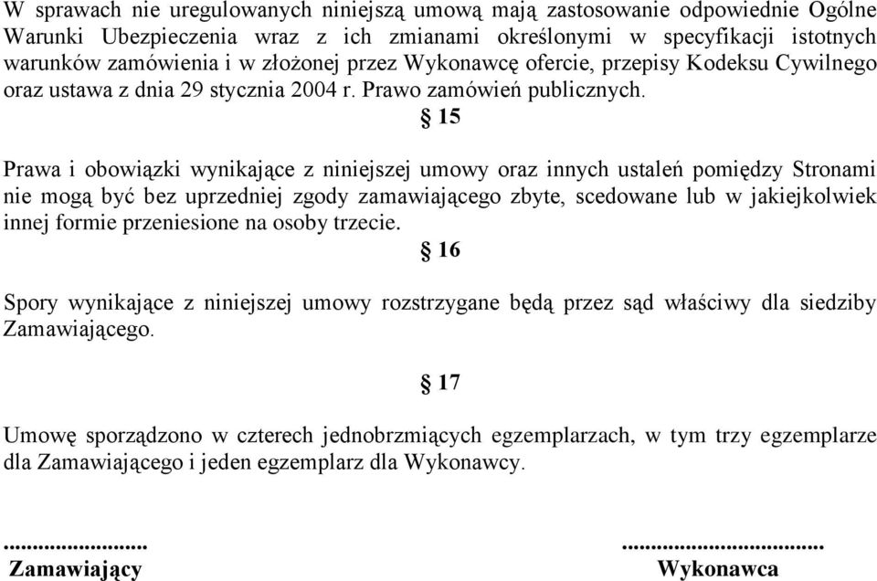 15 Prawa i obowiązki wynikające z niniejszej umowy oraz innych ustaleń pomiędzy Stronami nie mogą być bez uprzedniej zgody zamawiającego zbyte, scedowane lub w jakiejkolwiek innej formie przeniesione