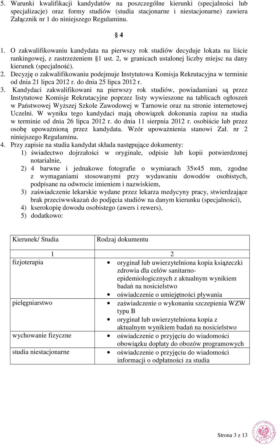 w granicach ustalonej liczby miejsc na dany kierunek (specjalność). 2. Decyzję o zakwalifikowaniu podejmuje Instytutowa Komisja Rekrutacyjna w terminie od dnia 21 lipca 2012 r.