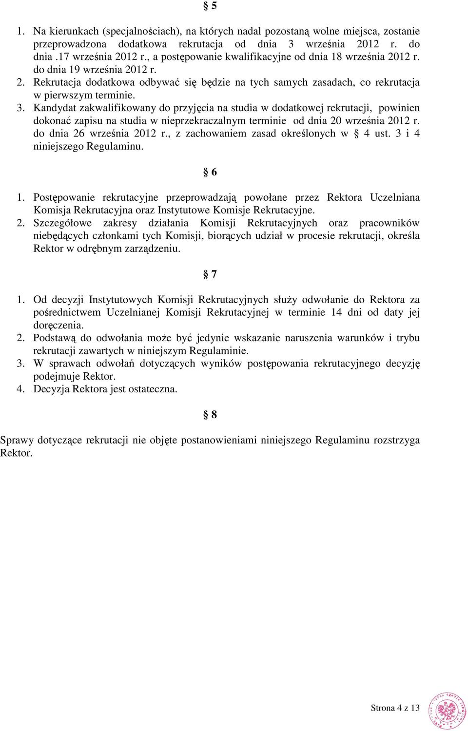 Kandydat zakwalifikowany do przyjęcia na studia w dodatkowej rekrutacji, powinien dokonać zapisu na studia w nieprzekraczalnym terminie od dnia 20 września 2012 r. do dnia 26 września 2012 r.