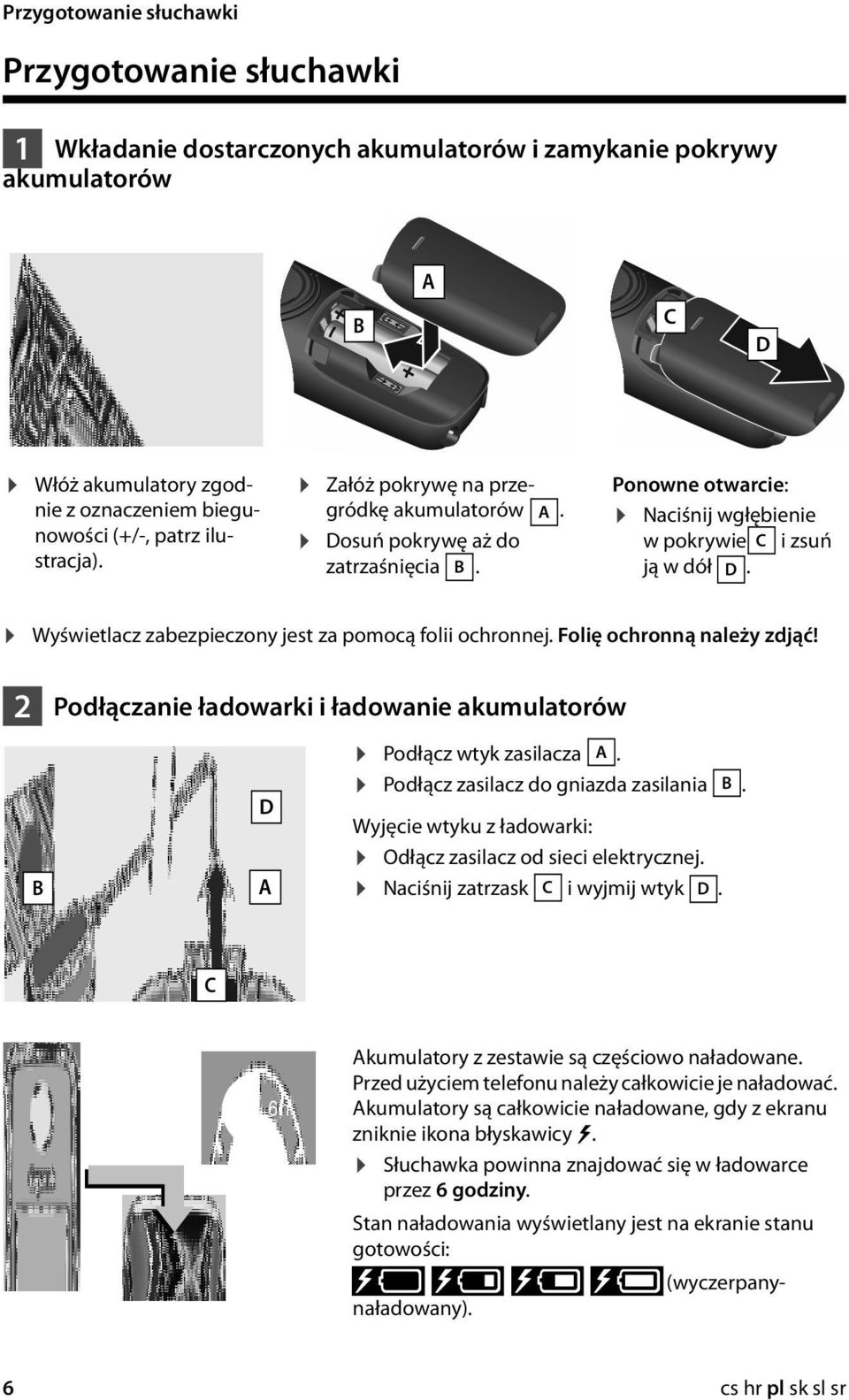 Wyświetlacz zabezpieczony jest za pomocą folii ochronnej. Folię ochronną należy zdjąć! 2 B Podłączanie ładowarki i ładowanie akumulatorów D A Podłącz wtyk zasilacza A.