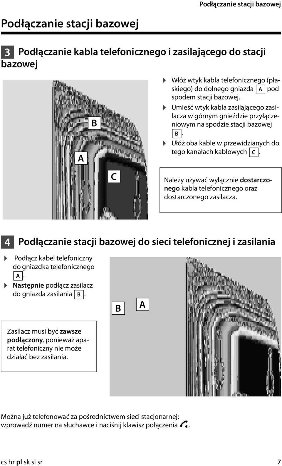 Należy używać wyłącznie dostarczonego kabla telefonicznego oraz dostarczonego zasilacza.