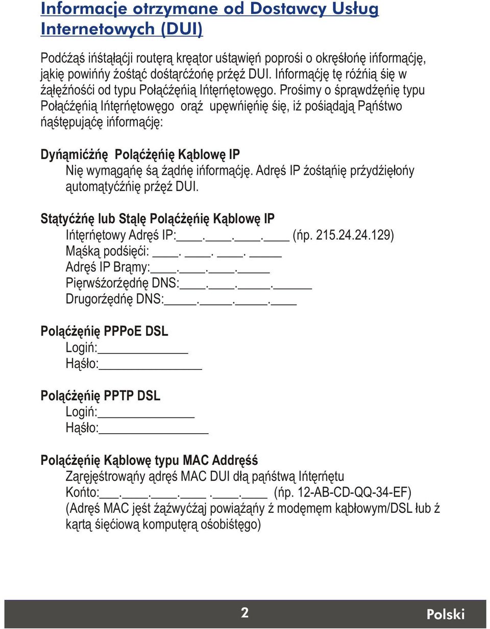 Prosimy o sprawdzenie typu Polaczenia Internetowego oraz upewnienie sie, iz posiadaja Panstwo nastepujace informacje: Dynamiczne Polaczenie Kablowe IP Nie wymagane sa zadne informacje.