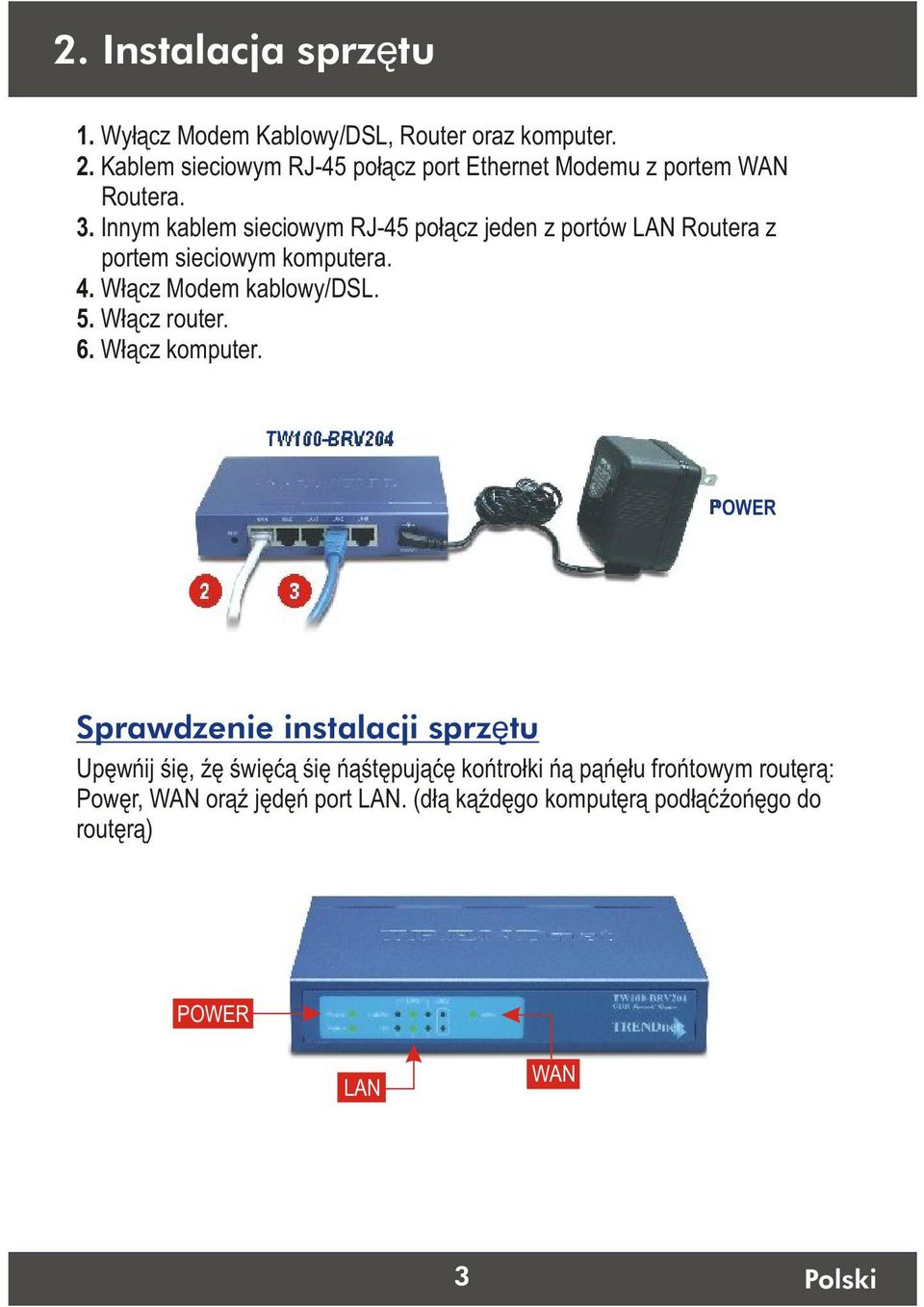 Innym kablem sieciowym RJ-45 poùàcz jeden z portów LAN Routera z portem sieciowym komputera. 4. Wùàcz Modem kablowy/dsl. 5.