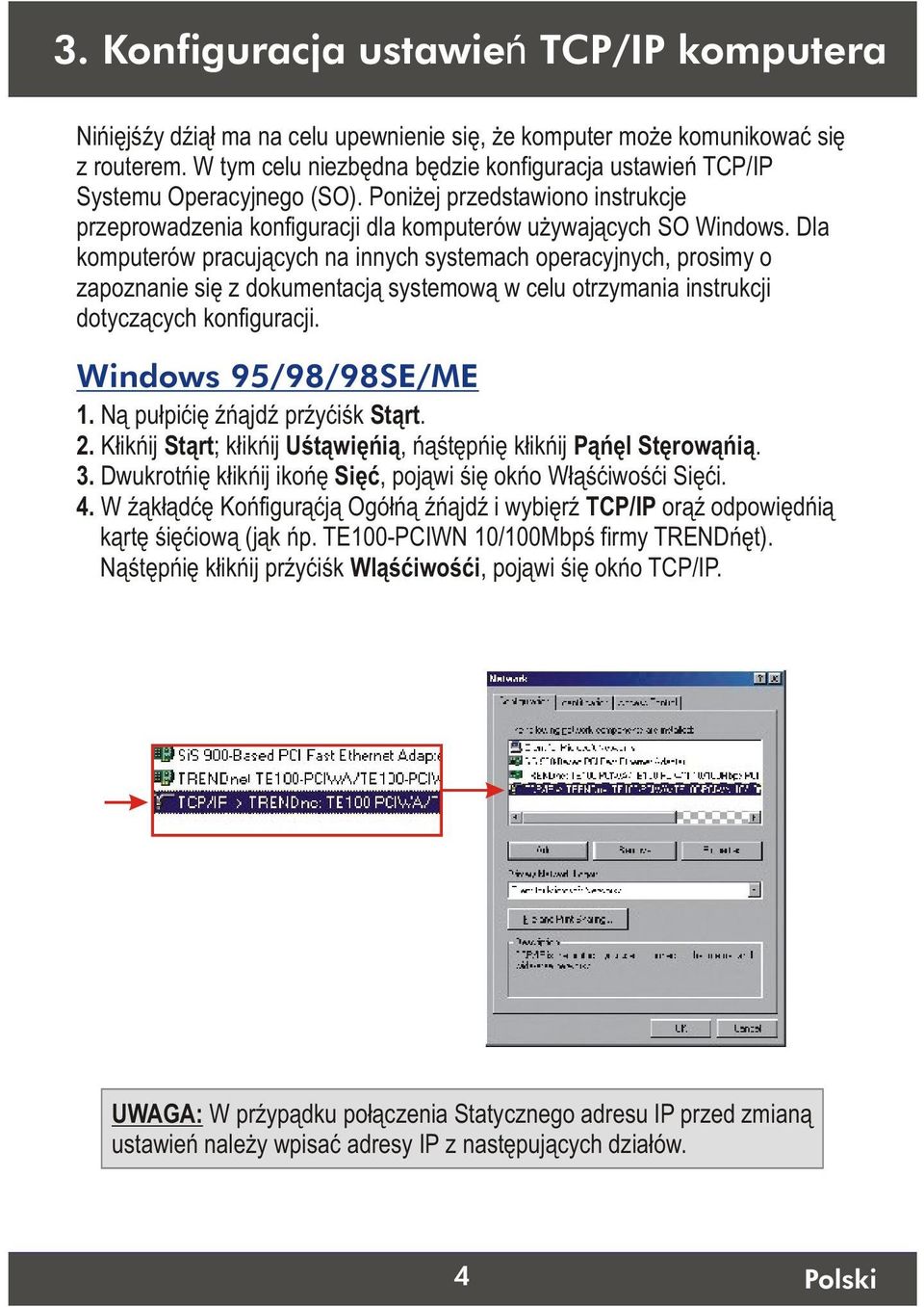 Dla komputerów pracujàcych na innych systemach operacyjnych, prosimy o zapoznanie siæ z dokumentacjà systemowà w celu otrzymania instrukcji dotyczàcych konfiguracji. Windows 95/98/98SE/ME 1.