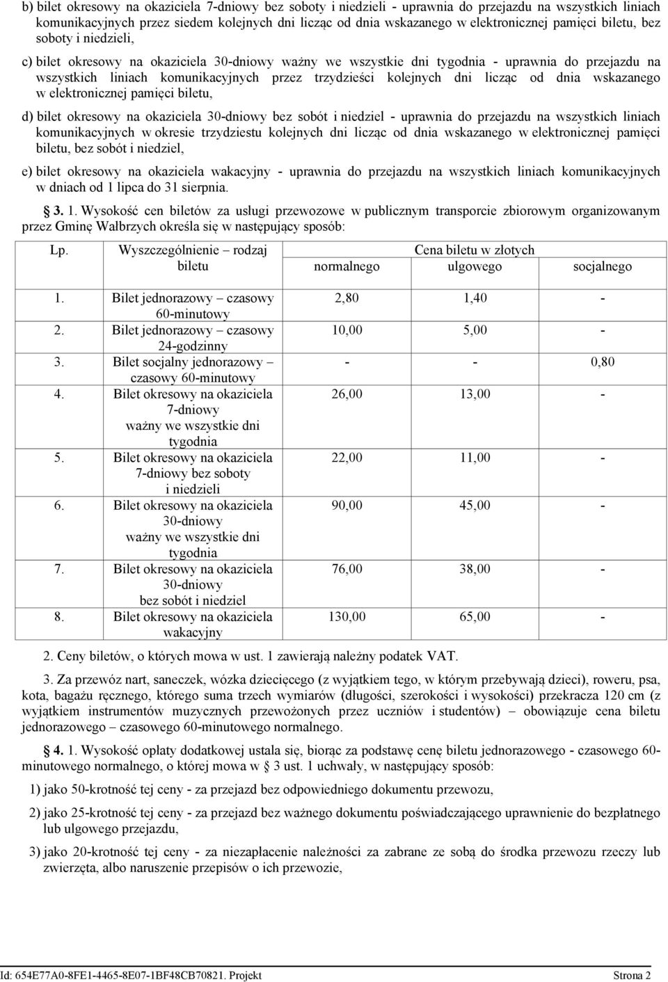 kolejnych dni licząc od dnia wskazanego w elektronicznej pamięci biletu, d) bilet okresowy na okaziciela 30-dniowy bez sobót i niedziel - uprawnia do przejazdu na wszystkich liniach komunikacyjnych w