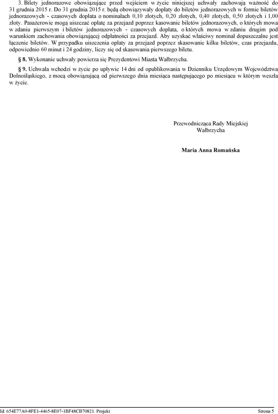 Pasażerowie mogą uiszczać opłatę za przejazd poprzez kasowanie biletów jednorazowych, o których mowa w zdaniu pierwszym i biletów jednorazowych - czasowych dopłata, o których mowa w zdaniu drugim pod