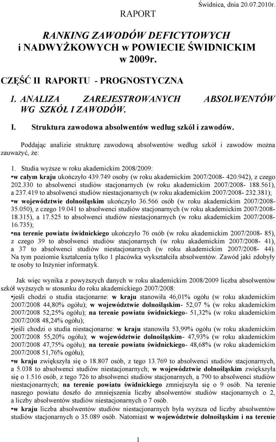 Poddając analizie strukturę zawodową absolwentów według szkół i zawodów można zauważyć, że: 1. Studia wyższe w roku akademickim 2008/2009: w całym kraju ukończyło 439.