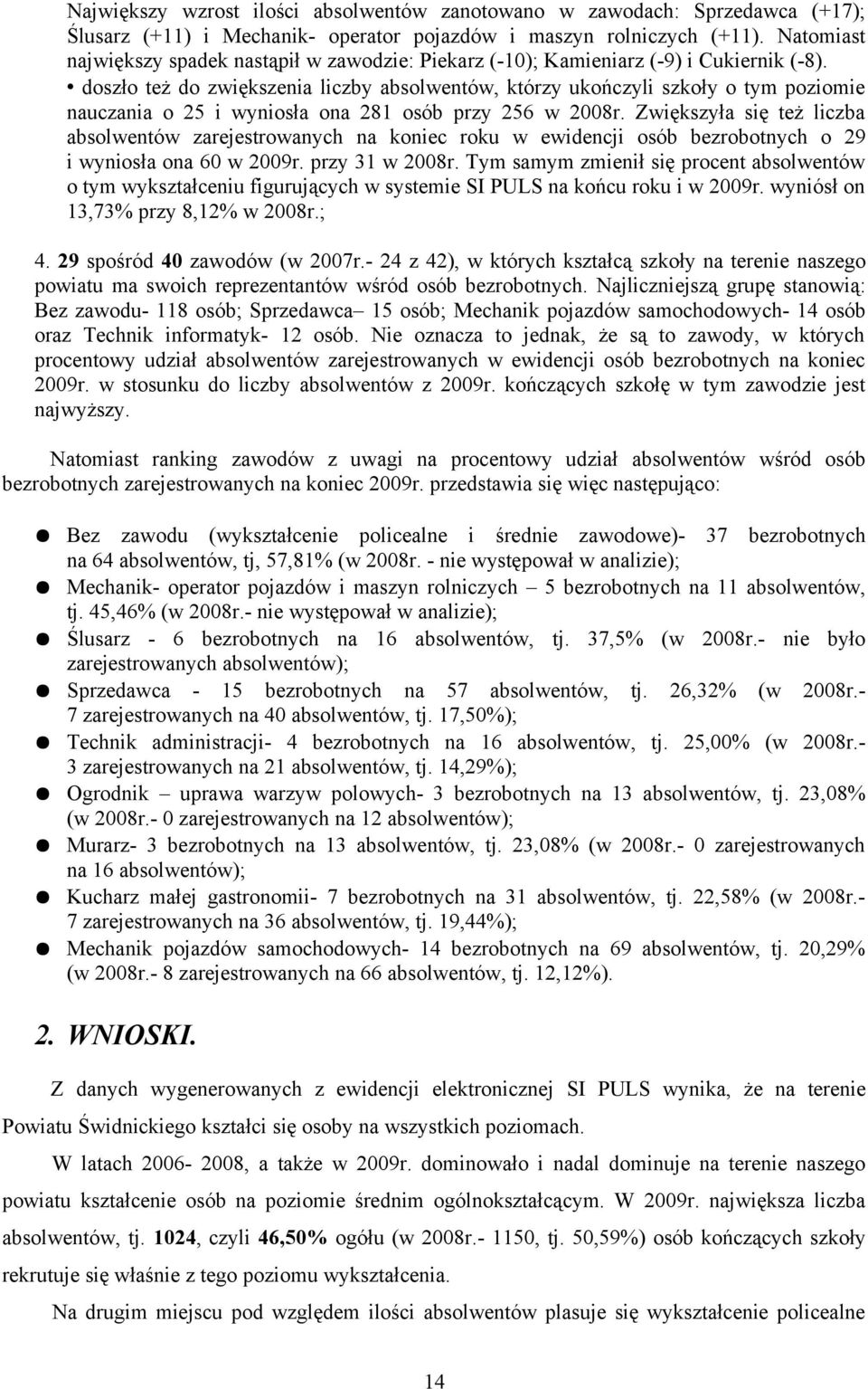 doszło też do zwiększenia liczby absolwentów, ukończyli szkoły o tym poziomie nauczania o 25 i wyniosła ona 281 osób przy 256 w 2008r.