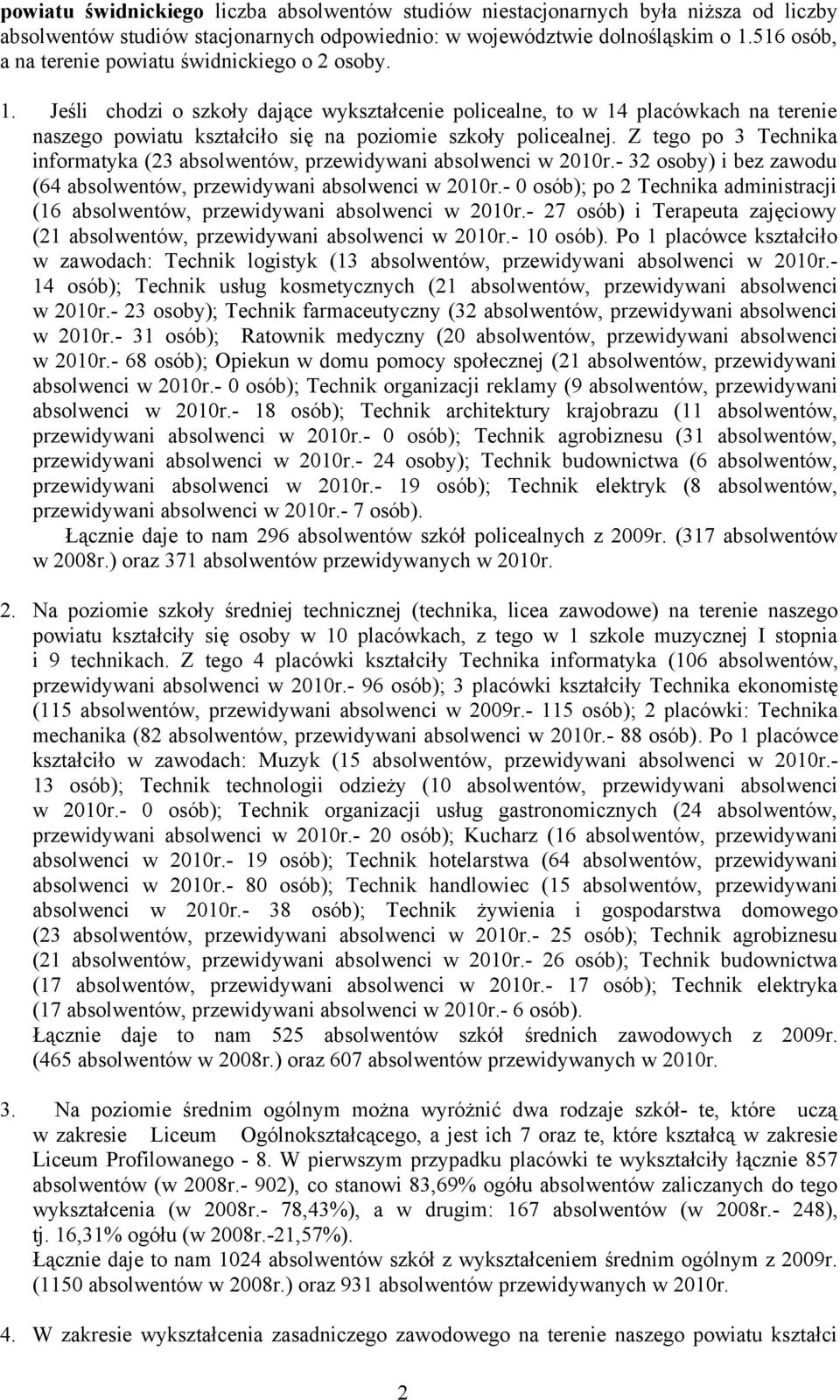 Z tego po 3 Technika informatyka (23 absolwentów, przewidywani absolwenci w 2010r.- 32 osoby) i bez zawodu (64 absolwentów, przewidywani absolwenci w 2010r.