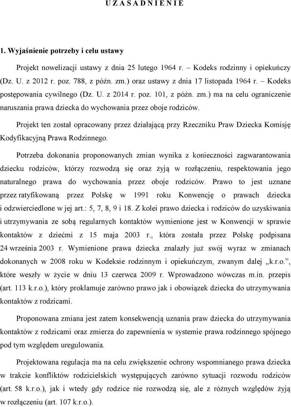 Projekt ten został opracowany przez działającą przy Rzeczniku Praw Dziecka Komisję Kodyfikacyjną Prawa Rodzinnego.