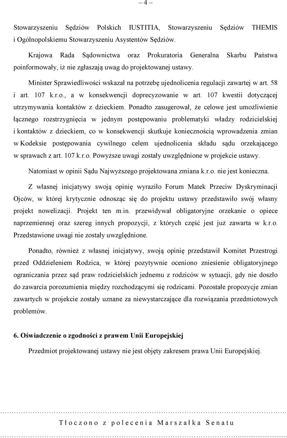 Minister Sprawiedliwości wskazał na potrzebę ujednolicenia regulacji zawartej w art. 58 i art. 107 k.r.o., a w konsekwencji doprecyzowanie w art.