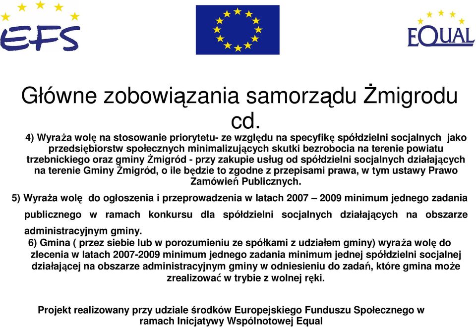 Żmigród - przy zakupie usług od spółdzielni socjalnych działających na terenie Gminy Żmigród, o ile będzie to zgodne z przepisami prawa, w tym ustawy Prawo Zamówień Publicznych.