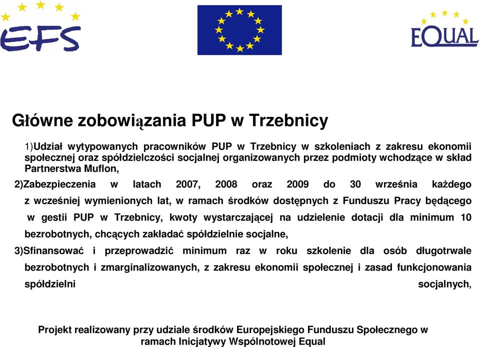 gestii PUP w Trzebnicy, kwoty wystarczającej na udzielenie dotacji dla minimum 10 bezrobotnych, chcących zakładać spółdzielnie socjalne, 3)Sfinansować i przeprowadzić minimum raz w roku szkolenie dla