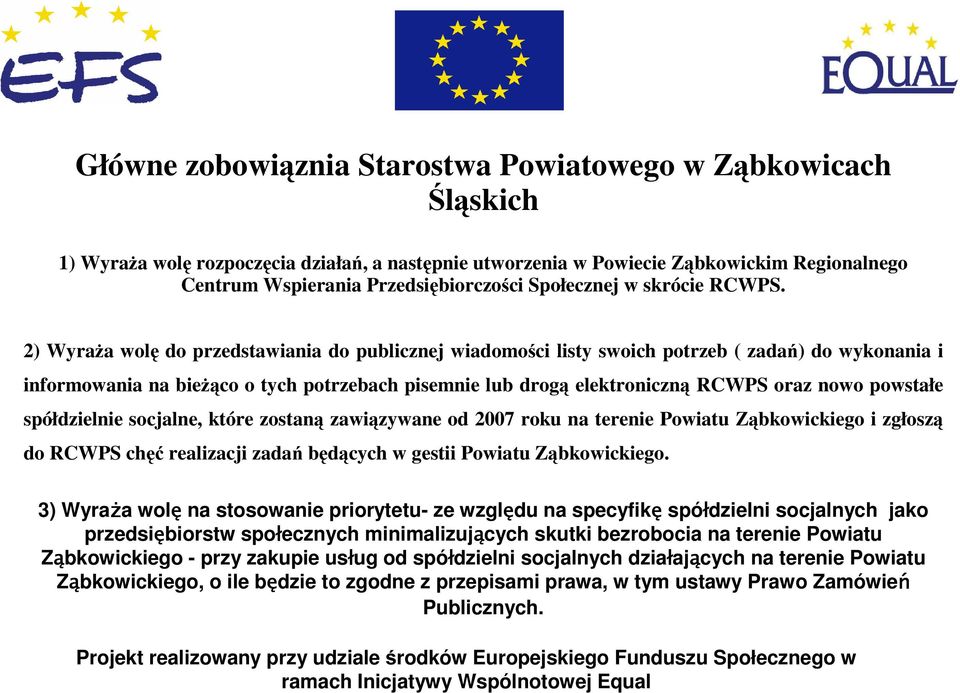 2) Wyraża wolę do przedstawiania do publicznej wiadomości listy swoich potrzeb ( zadań) do wykonania i informowania na bieżąco o tych potrzebach pisemnie lub drogą elektroniczną RCWPS oraz nowo