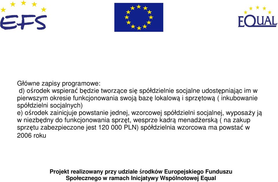 wyposaży ją w niezbędny do funkcjonowania sprzęt, wesprze kadrą menadżerską ( na zakup sprzętu zabezpieczone jest 120 000 PLN) spółdzielnia