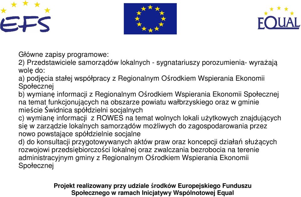 wymianę informacji z ROWES na temat wolnych lokali użytkowych znajdujących się w zarządzie lokalnych samorządów możliwych do zagospodarowania przez nowo powstające spółdzielnie socjalne d) do