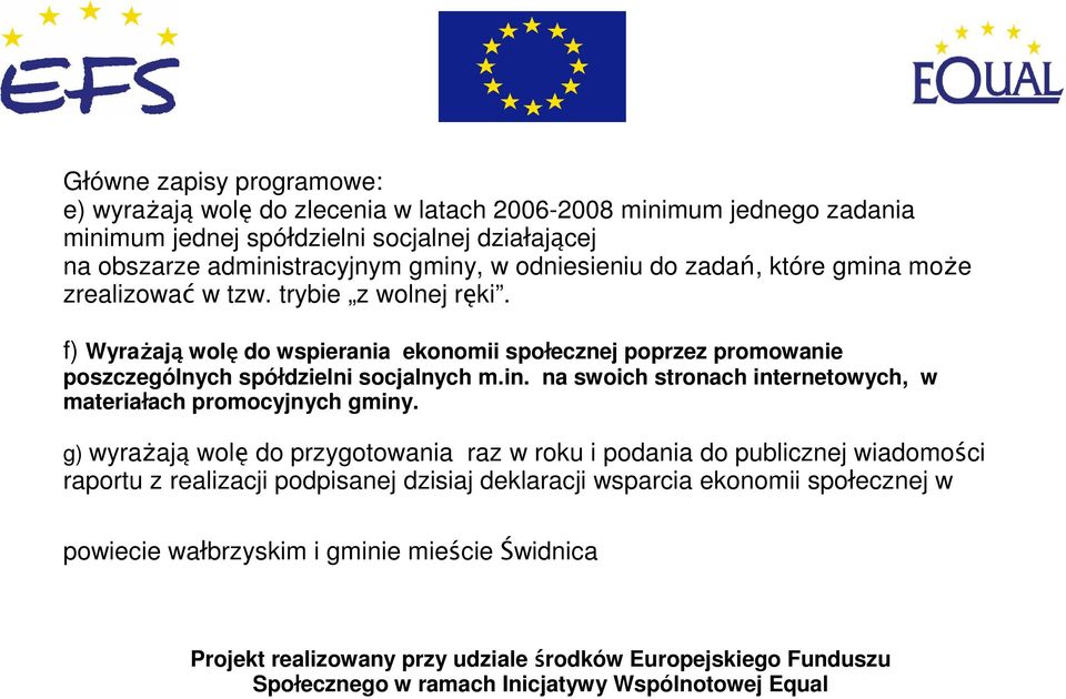 g) wyrażają wolę do przygotowania raz w roku i podania do publicznej wiadomości raportu z realizacji podpisanej dzisiaj deklaracji wsparcia ekonomii społecznej w powiecie wałbrzyskim i gminie