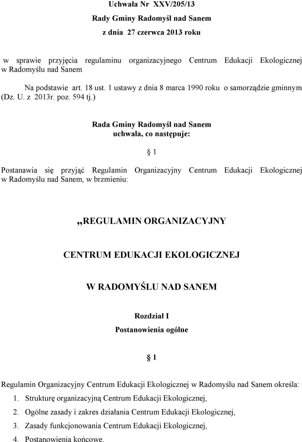 ) Rada Gminy Radomyśl nad Sanem uchwala, co następuje: 1 Postanawia się przyjąć Regulamin Organizacyjny Centrum Edukacji Ekologicznej w Radomyślu nad Sanem, w brzmieniu: REGULAMIN ORGANIZACYJNY