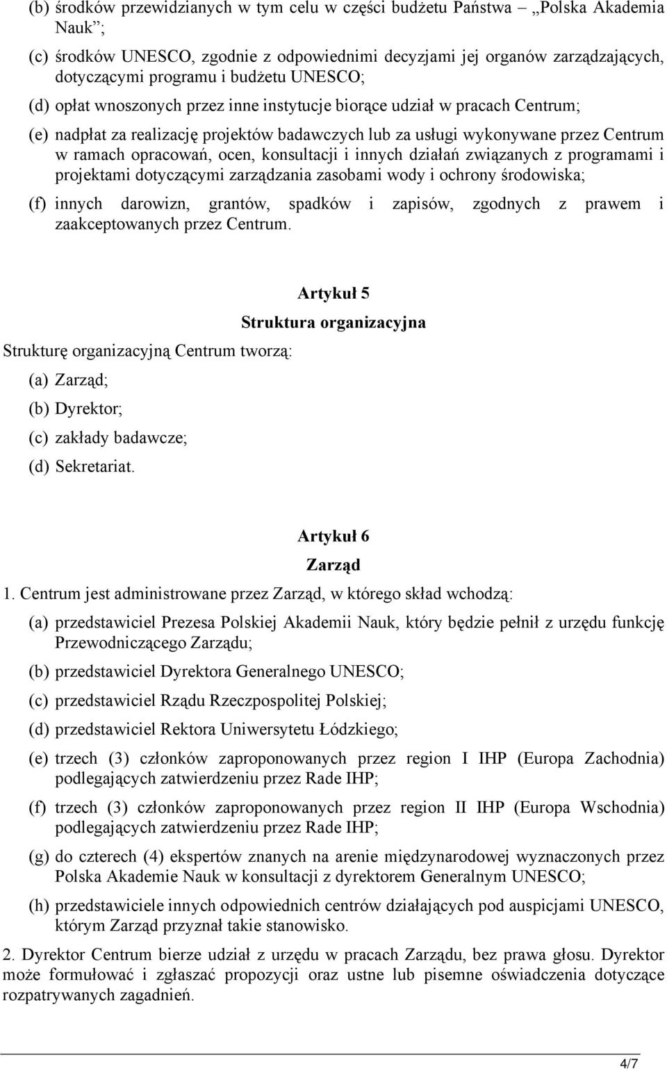 konsultacji i innych działań związanych z programami i projektami dotyczącymi zarządzania zasobami wody i ochrony środowiska; (f) innych darowizn, grantów, spadków i zapisów, zgodnych z prawem i